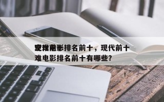 现代前十
空难电影排名前十，现代前十
空难电影排名前十有哪些？