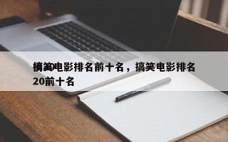 搞笑电影排名前十名，搞笑电影排名
榜2020前十名