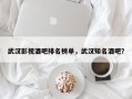 武汉影视酒吧排名榜单，武汉知名酒吧？