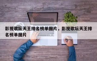 影视歌坛天王排名榜单图片，影视歌坛天王排名榜单图片