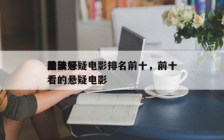 前十
最美悬疑电影排名前十，前十
比较好
看的悬疑电影