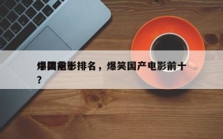 中国前十
爆笑电影排名，爆笑国产电影前十？