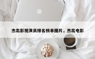 杰出影视演员排名榜单图片，杰出电影