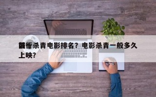 前十
强行杀青电影排名？电影杀青一般多久上映？