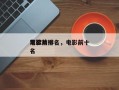 电影前十
禁欲片排名，电影前十
禁欲片排名