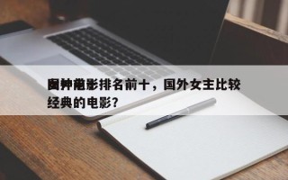 国外前十
女神电影排名前十，国外女主比较经典的电影？