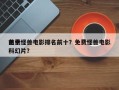 前十
免费怪兽电影排名前十？免费怪兽电影科幻片？