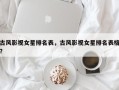 古风影视女星排名表，古风影视女星排名表格？