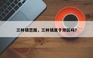 三林镇范围，三林镇属于郊区吗？