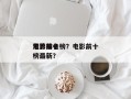 电影前十
禁片排名榜？电影前十
禁片排名榜最新？