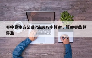 哪种算命方法准?生辰八字算命，算命哪些算得准