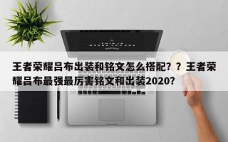 王者荣耀吕布出装和铭文怎么搭配？？王者荣耀吕布最强最厉害铭文和出装2020？