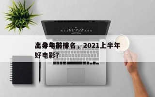 上半年前十
高分电影排名，2021上半年好电影？