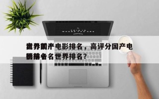 世界前十
高分国产电影排名，高评分国产电影排名
榜前十名世界排名？