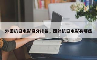 外国抗日电影高分排名，国外抗日电影有哪些