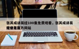 张其成讲易经100集免费观看，张其成讲易经全集官方网站
文明之旅？