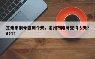 定州市限号查询今天，定州市限号查询今天2021？