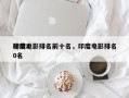 印度电影排名前十名，印度电影排名
榜前20名