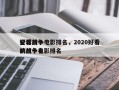 全球前十
好看战争电影排名，2020好看的战争电影排名
榜前十名