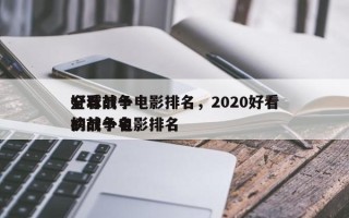全球前十
好看战争电影排名，2020好看的战争电影排名
榜前十名