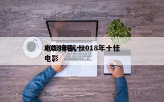 2018年前十
电影排名，2018年十佳电影