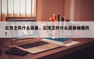 云顶之弈什么装备，云顶之弈什么装备破魔抗？