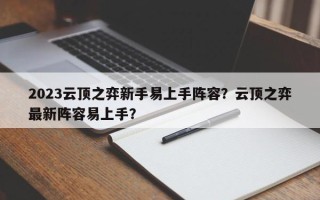 2023云顶之弈新手易上手阵容？云顶之弈最新阵容易上手？