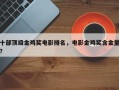 十部顶级金鸡奖电影排名，电影金鸡奖含金量？