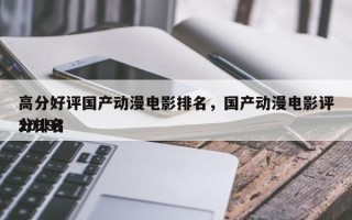 高分好评国产动漫电影排名，国产动漫电影评分排名
2019？