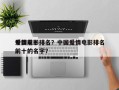 中国前十
爱情电影排名？中国爱情电影排名前十的名字？