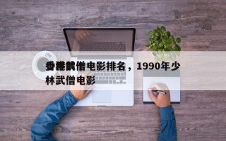 香港前十
少林武僧电影排名，1990年少林武僧电影