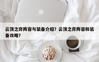 云顶之弈阵容与装备介绍？云顶之弈阵容和装备攻略？