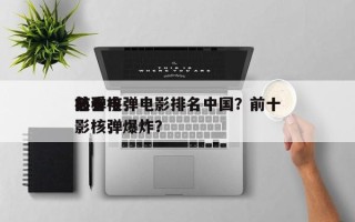 前十
必看核弹电影排名中国？前十
核弹电影核弹爆炸？