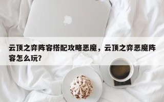 云顶之弈阵容搭配攻略恶魔，云顶之弈恶魔阵容怎么玩？