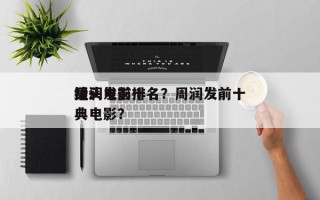 周润发前十
镜头电影排名？周润发前十
经典电影？
