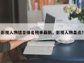 影视人物组合排名榜单最新，影视人物盘点？