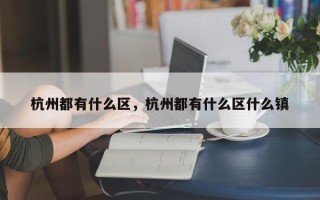 杭州都有什么区，杭州都有什么区什么镇