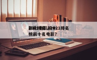2021电影前十
影片排名，2021排名
榜前十名电影？