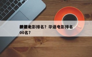 前十
华语电影排名？华语电影排名
榜前100名？