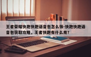 王者荣耀快跑快跑语音包怎么领-快跑快跑语音包获取攻略，王者快跑有什么用？