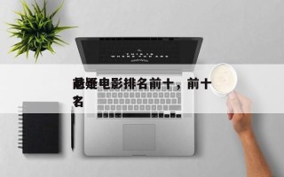 前十
悬疑电影排名前十，前十
悬疑电影排名
？