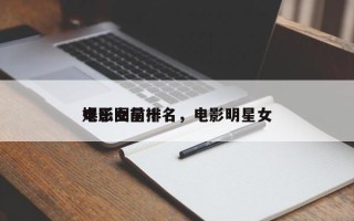 娱乐圈前十
电影女星排名，电影明星女