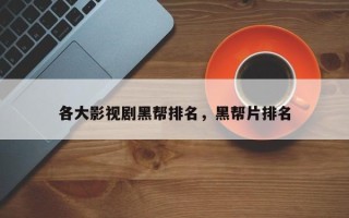 各大影视剧黑帮排名，黑帮片排名
