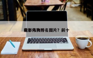 前十
电影伟人排名图片？前十
电影人物？