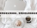 世界影视女演员排名，世界影视女演员排名榜？