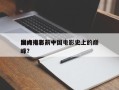 国内电影前十
巅峰排名？中国电影史上的巅峰？