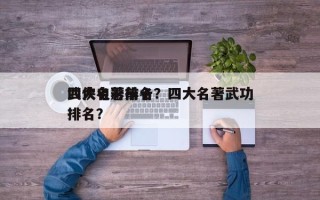 四大名著前十
武侠电影排名？四大名著武功排名？