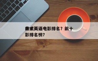 前十
中式英语电影排名？前十
中式英语电影排名榜？