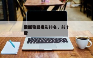 前十
反派警匪电影排名，前十
警匪电影排名
榜