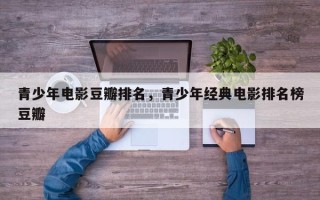 青少年电影豆瓣排名，青少年经典电影排名榜豆瓣